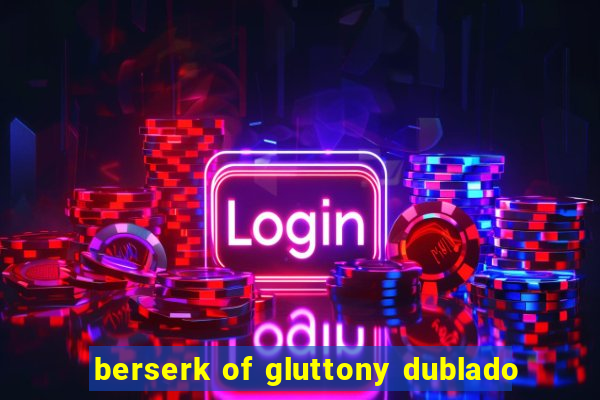 berserk of gluttony dublado